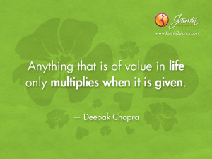 ... is of value in life only multiplies when it is given deepak chopra