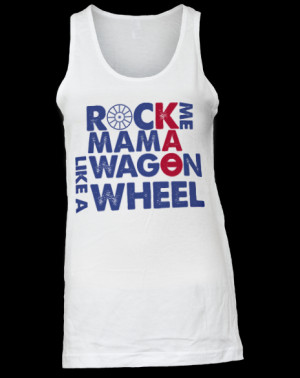 Rock Me Mama Like A Wagon Wheel Rock me like a wagon wheel