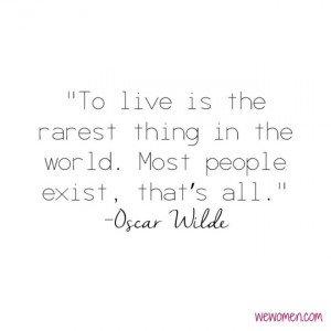 To live is the rarest thing in the world. Most people exist, that's ...