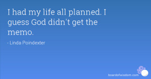 had my life all planned. I guess God didn't get the memo.