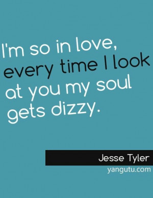 so in love, every time I look at you my soul gets dizzy, ~ Jesse ...