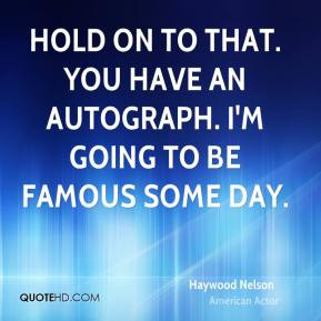 Haywood Nelson - Hold on to that. You have an autograph. I'm going to ...