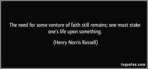 ... ; one must stake one's life upon something. - Henry Norris Russell