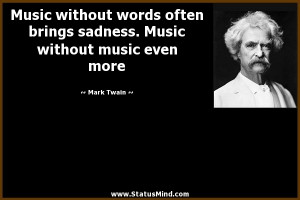 ... . Music without music even more - Mark Twain Quotes - StatusMind.com