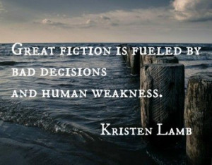... fiction is fueled by bad decisions and human weakness.