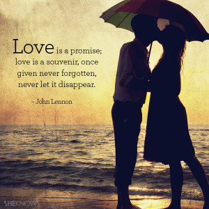 Love is a promise; love is a souvenir, once given never forgotten ...
