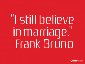 frank bruno quotes i still believe in marriage frank bruno