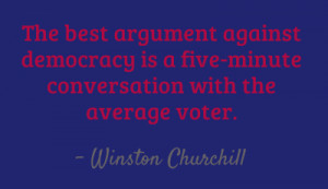 The best argument against democracy is a five-minute conversation with
