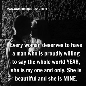 Every woman deserves to have a man who is proudly willing to say the ...