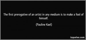 The first prerogative of an artist in any medium is to make a fool of ...