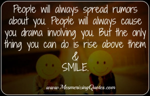Those people who spread rumours are not worth bothering with. Rise ...