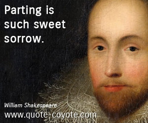 William Shakespeare - Parting is such sweet sorrow.