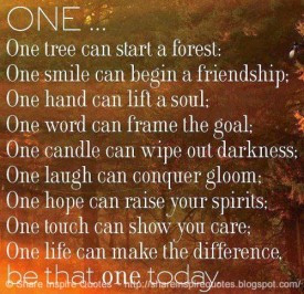 ONE… One tree can start a forest: One smile can begin a friendship ...