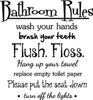 flush floss hang up your towel replace empty toiltet paper please put ...