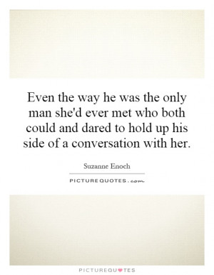 ... dared to hold up his side of a conversation with her. Picture Quote #1