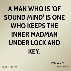 Paul Valery - A man who is 'of sound mind' is one who keeps the inner ...