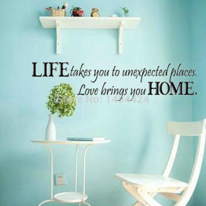-Life-Takes-You-Unexpected-Places-Love-Brings-You-HOME-Saying-Quote ...