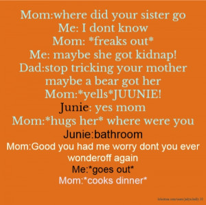 ... you Junie:bathroom Mom:Good you had me worry dont you ever wonderoff