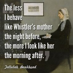 The less I behave like Whistler 39 s mother the night before the more ...