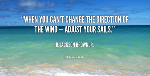 ... you can’t change the direction of the wind — adjust your sails