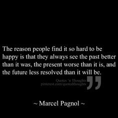people find it so hard to be happy is that they always see the past ...