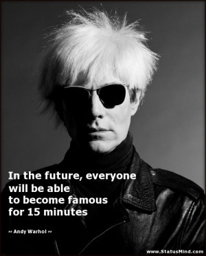 to become famous for 15 minutes andy warhol quotes statusmind