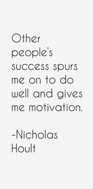 Other people's success spurs me on to do well and gives me motivation.