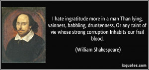 hate ingratitude more in a man Than lying, vainness, babbling ...