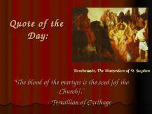 Quote of the Day: The blood of the martyrs is the seed [of ..