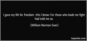 ... know: For those who bade me fight had told me so. - William Norman