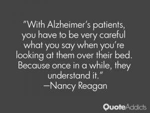 With Alzheimer's patients, you have to be very careful what you say ...