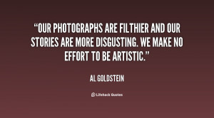 Our photographs are filthier and our stories are more disgusting. We ...