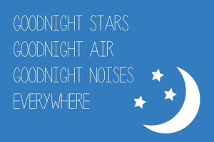 Goodnight stars, goodnight air, goodnight noises everywhere ...