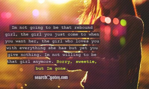 Im not going to be that rebound girl, the girl you just come to when ...