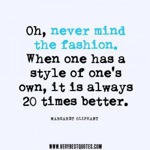 Fashion quotes oh never mind the fashion. when one has a style of ones ...