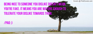 Being nice to someone you dislike doesn't mean you're fake. It means ...