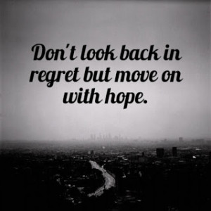 life dont look back in regret but move on with hope Quotes about Life ...