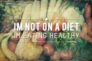 That's right! It's not a diet, you are just eating healthy! It's a new ...