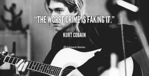 quote-Kurt-Cobain-the-worst-crime-is-faking-it-89585.png