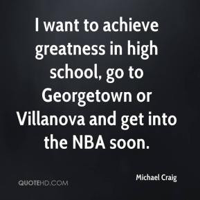 ... high school, go to Georgetown or Villanova and get into the NBA soon