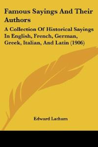 ... Sayings In English, French, German, Greek, Italian, And Latin (1906