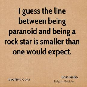 Brian Molko - I guess the line between being paranoid and being a rock ...