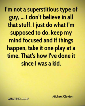 not a superstitious type of guy, ... I don't believe in all that ...