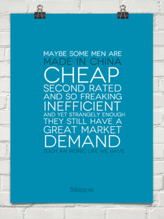 Maybe some men are MADE IN CHINA cheap second rated and so freaking ...
