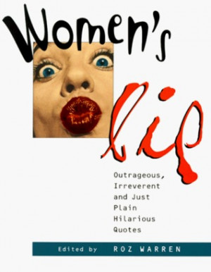 Women's Lip: Outrageous, Irreverent and Just Plain Hilarious Quotes ...