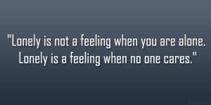 Lonely is not a feeling when you are alone. Lonely is a feeling when ...