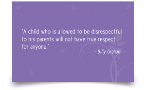 child who is allowed to be disrespectful to his parents will not ...