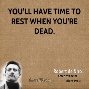 You'll have time to rest when you're dead.
