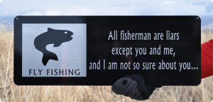... you and me, and I am not so sure about you Quote, Fly Fishing Signs