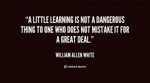 little learning is not a dangerous thing to one who does not mistake ...